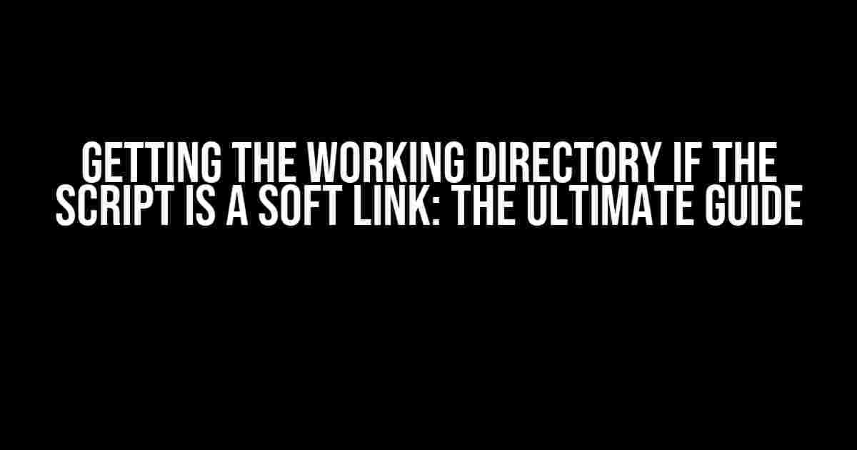 Getting the Working Directory if the Script is a Soft Link: The Ultimate Guide