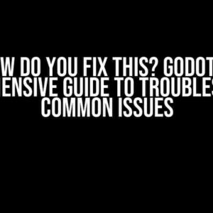 How Do You Fix This? Godot: A Comprehensive Guide to Troubleshooting Common Issues