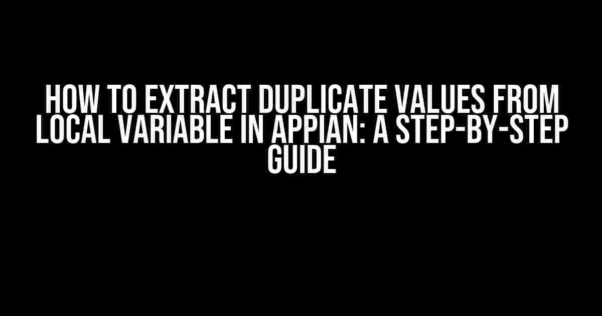 How to Extract Duplicate Values from Local Variable in Appian: A Step-by-Step Guide