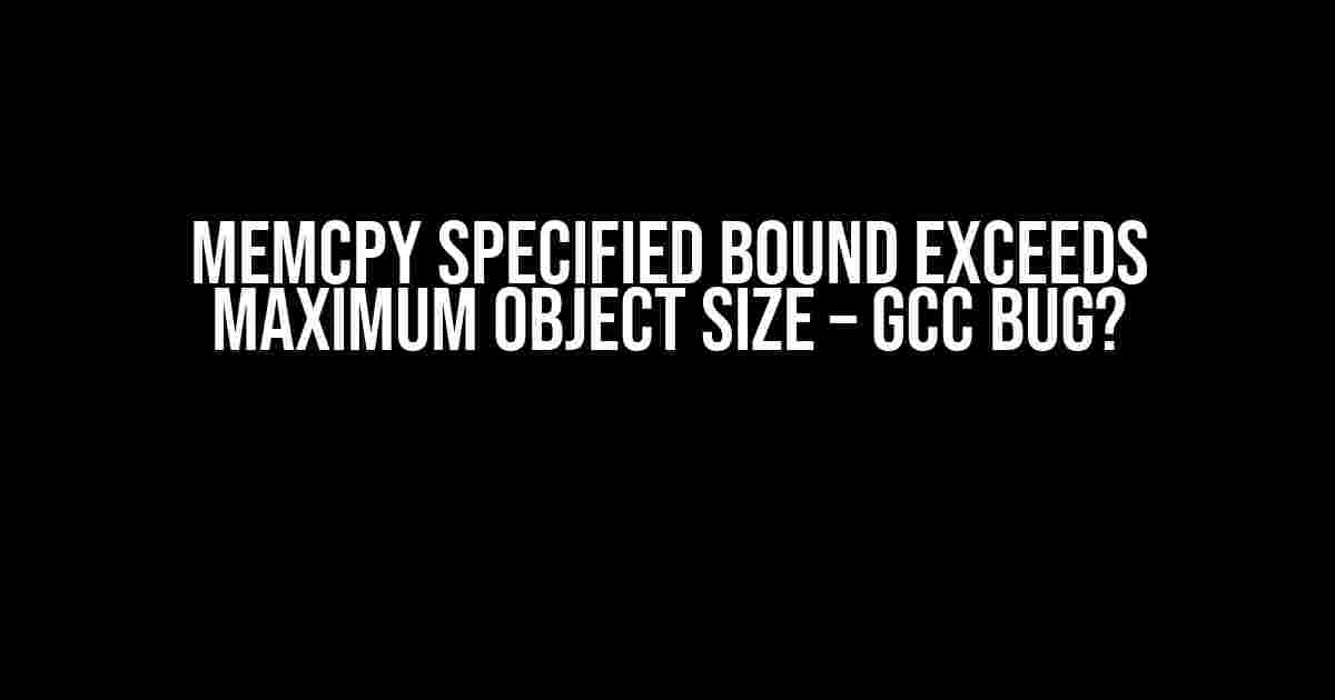 Memcpy Specified Bound Exceeds Maximum Object Size – GCC Bug?