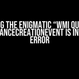 Solving the Enigmatic “WMI Query on __InstanceCreationEvent is invalid” Error