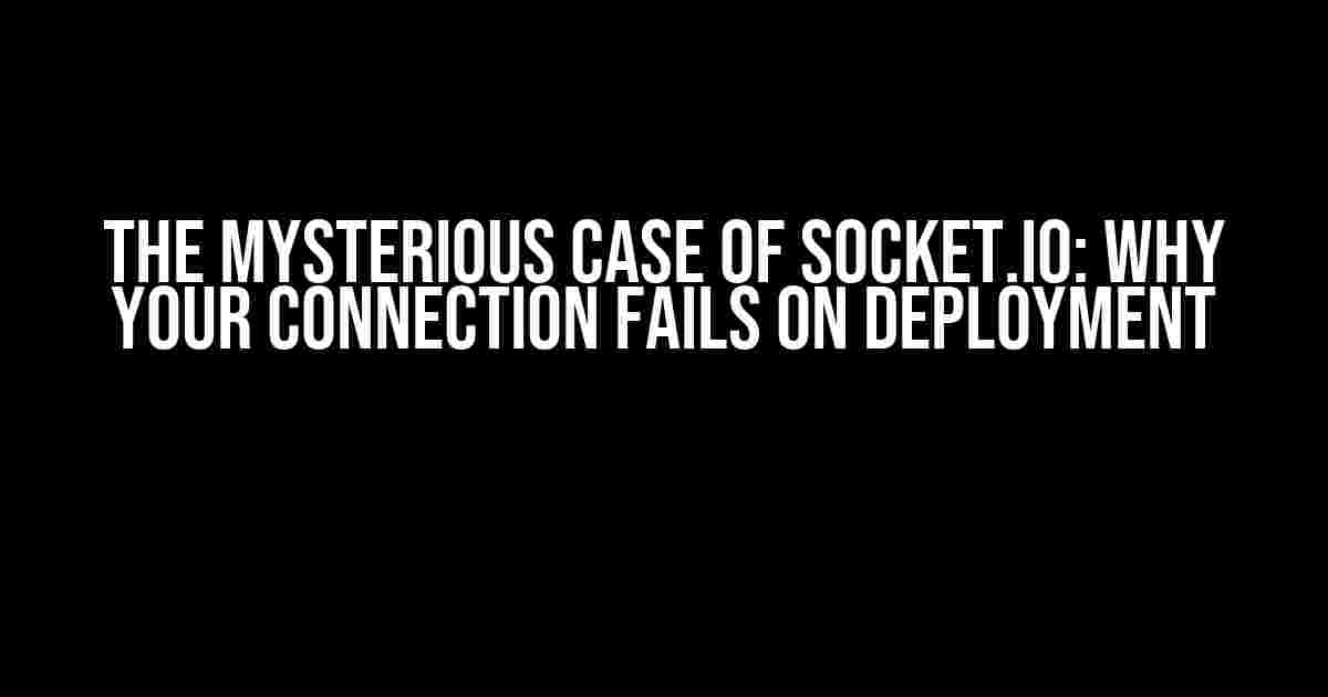 The Mysterious Case of Socket.IO: Why Your Connection Fails on Deployment