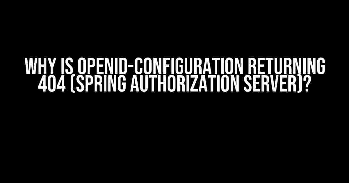 Why is openid-configuration returning 404 (Spring Authorization Server)?